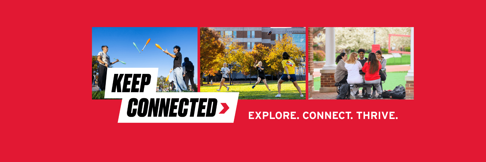 Keep Connected. Explore. Connect. Thrive. A series of 3 campus photos, one with students juggling, one with student playing catch, and the last one with students sitting around an outdoor table.